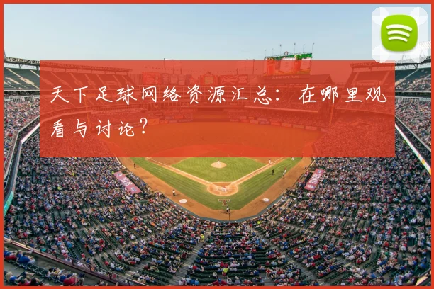 天下足球网络资源汇总：在哪里观看与讨论？